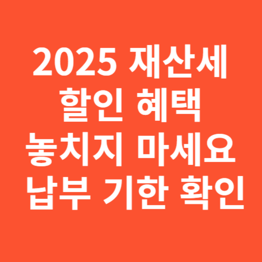 2025 재산세 할인 혜택 놓치지 마세요 납부 기한 확인