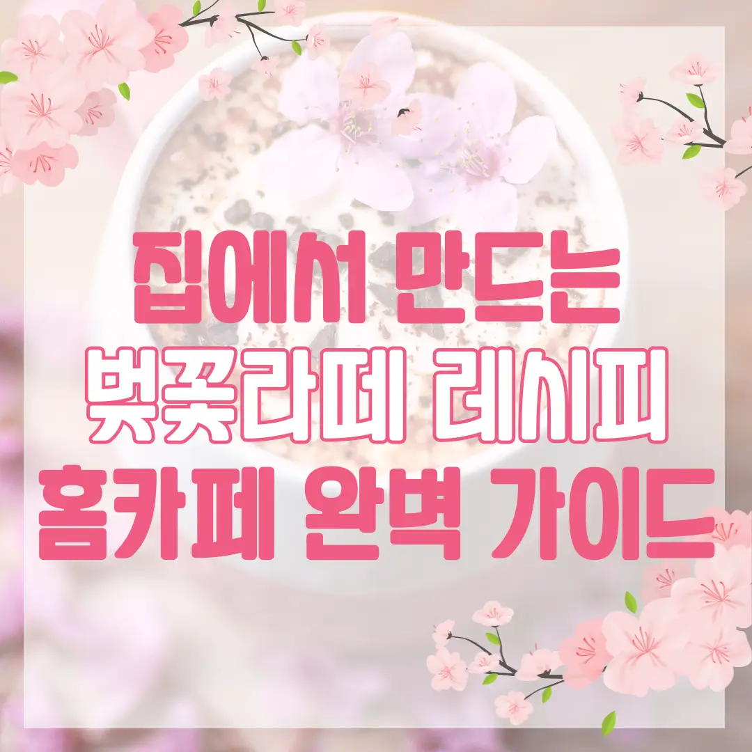 집에서 만드는 벚꽃라떼 레시피: 홈카페 완벽 가이드