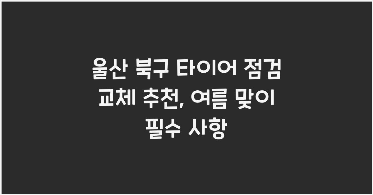 울산 북구 타이어 점검 교체 추천