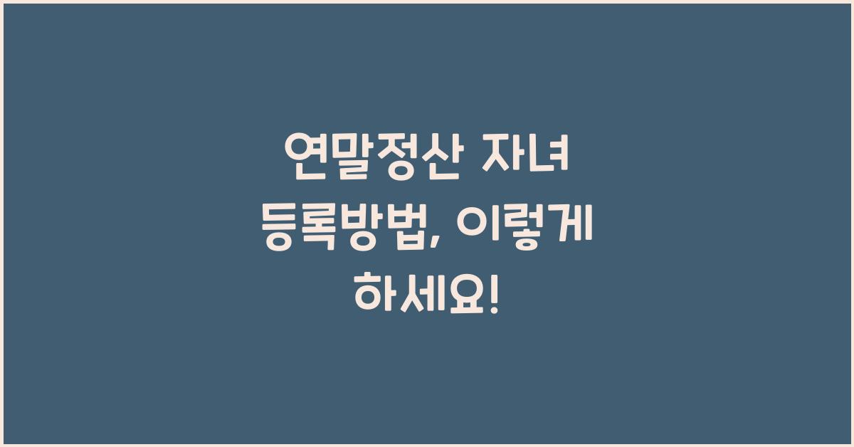 연말정산 자녀 등록방법