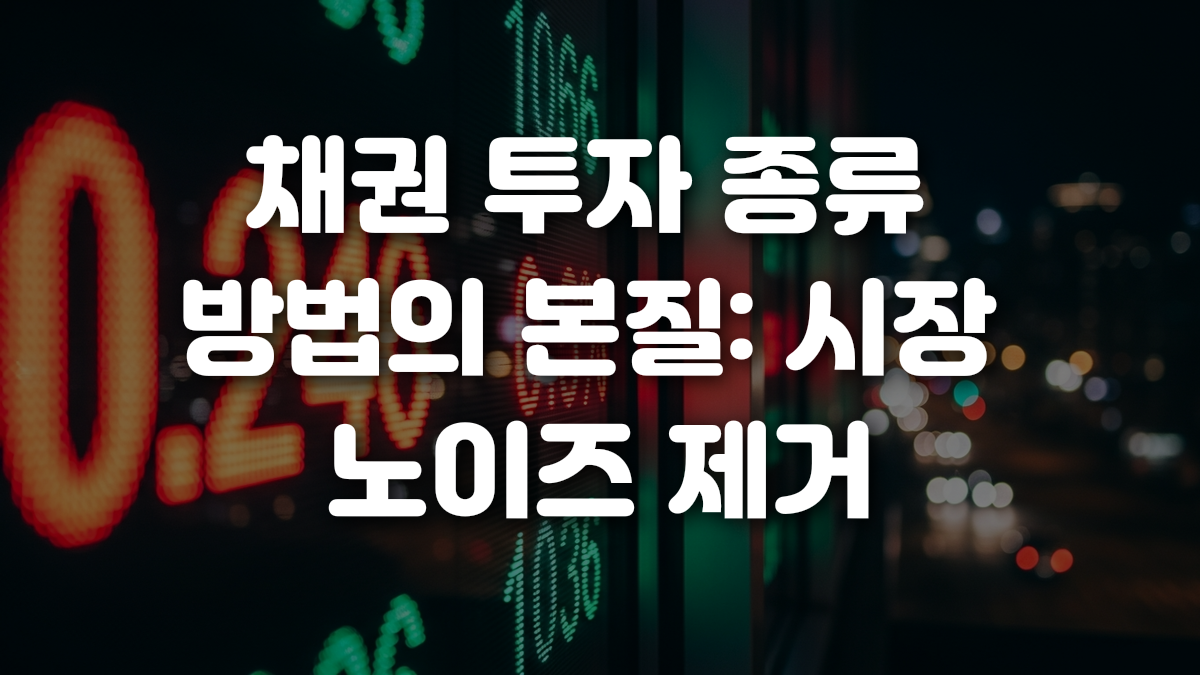 채권 투자 종류 방법의 본질 시장 노이즈 제거