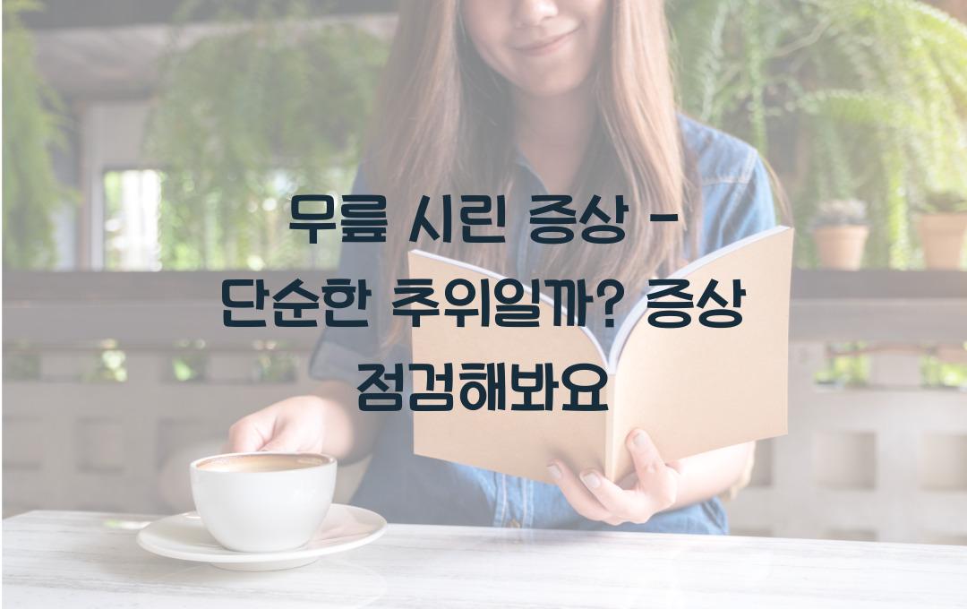 무릎 시린 증상 - 단순한 추위 때문일까? 관절 건강 체크!