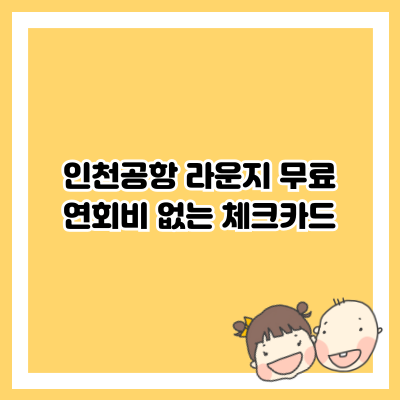 인천공항 라운지 무료 카드, 연회비 없는 체크카드