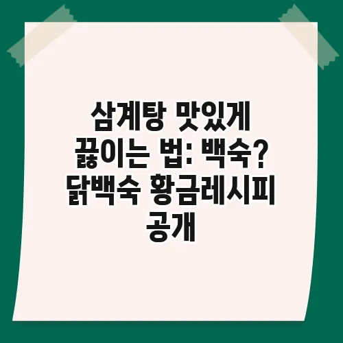 삼계탕 맛있게 끓이는 법: 백숙? 닭백숙 황금레시피 공개