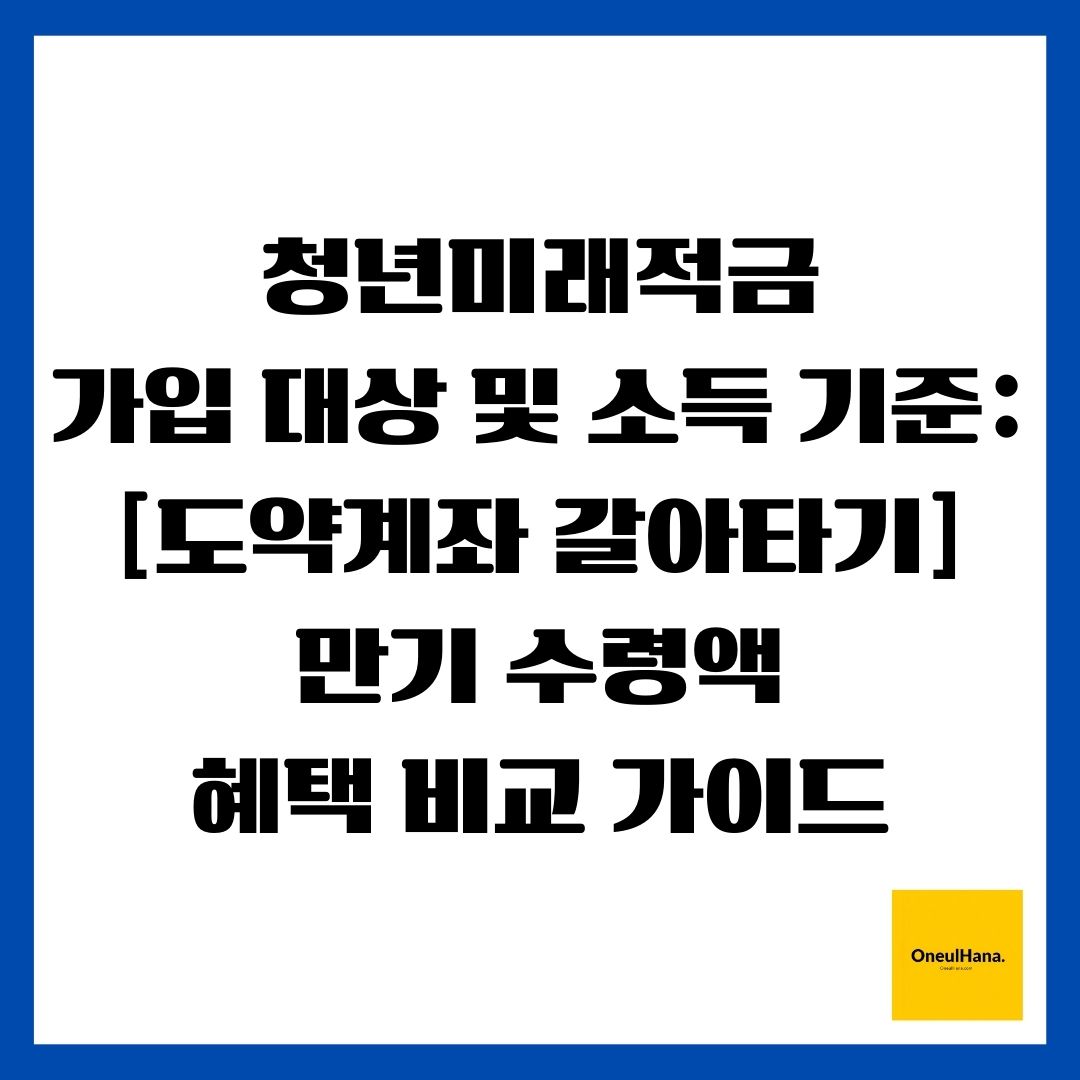 청년미래적금 가입 대상 및 소득 기준 [도약계좌 갈아타기] 만기 수령액 혜택 비교 가이드