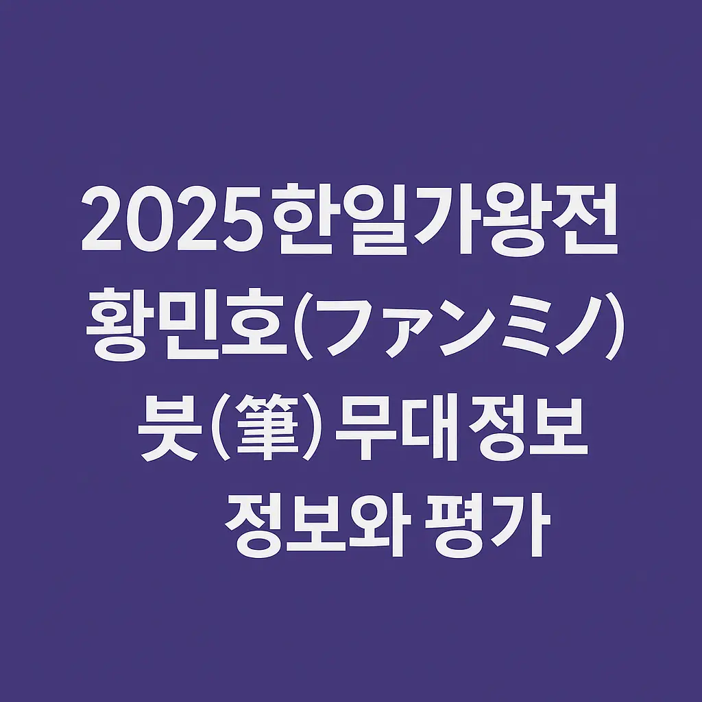 2025 한일가왕전 황민호(ファンミノ) 붓(筆) 무대 정보와 평가 텍스트 썸네일