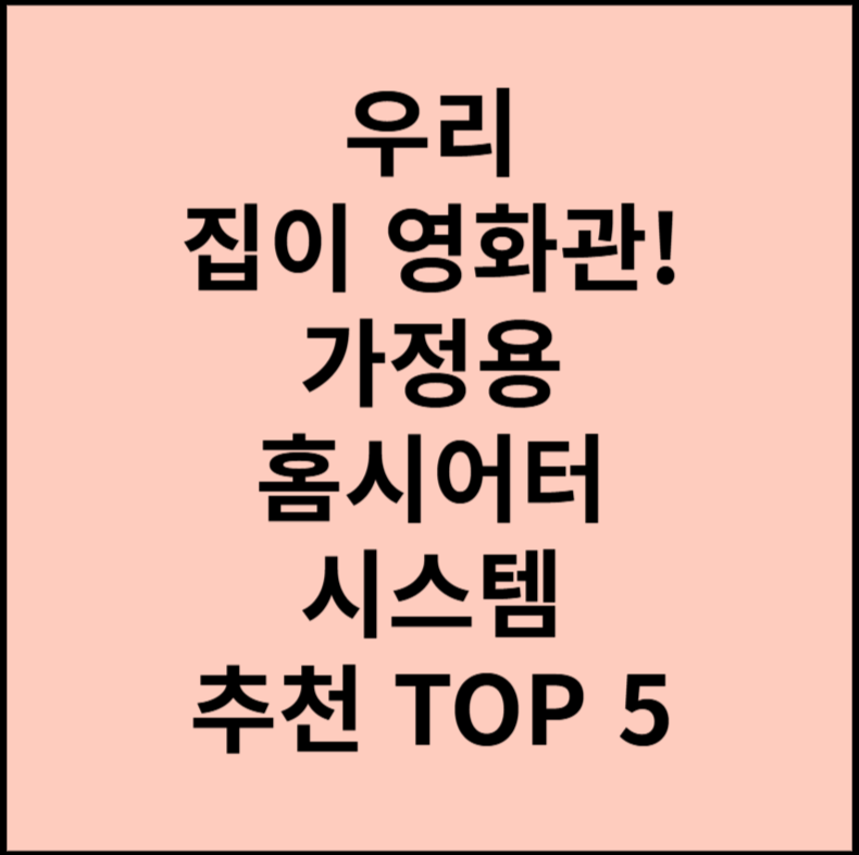 우리 집이 영화관! 가정용 홈시어터 시스템 추천 TOP 5