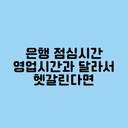 은행 점심시간 영업시간과 달라서 헷갈린다면