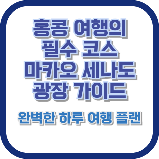 홍콩 여행의 필수 코스, 마카오 세나도 광장 가이드: 완벽한 하루 여행 플랜
