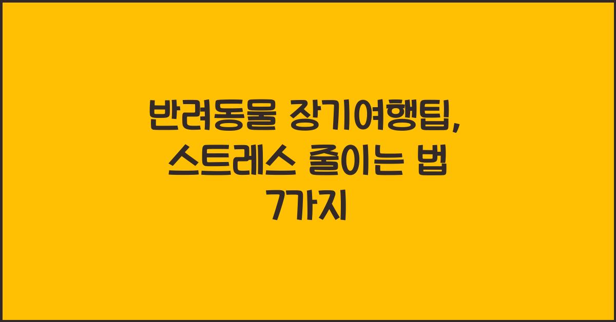 반려동물 장기여행팁, 애완동물 이동스트레스줄이기  