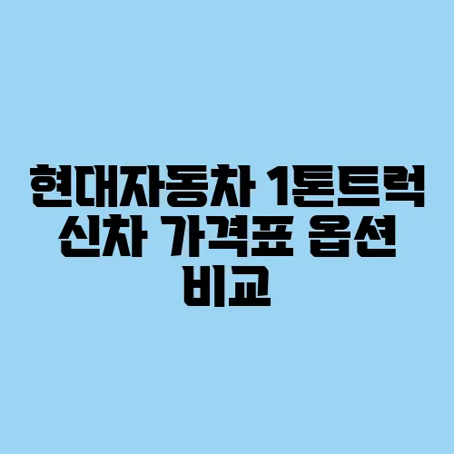 현대자동차 1톤트럭 신차 가격표 옵션 비교