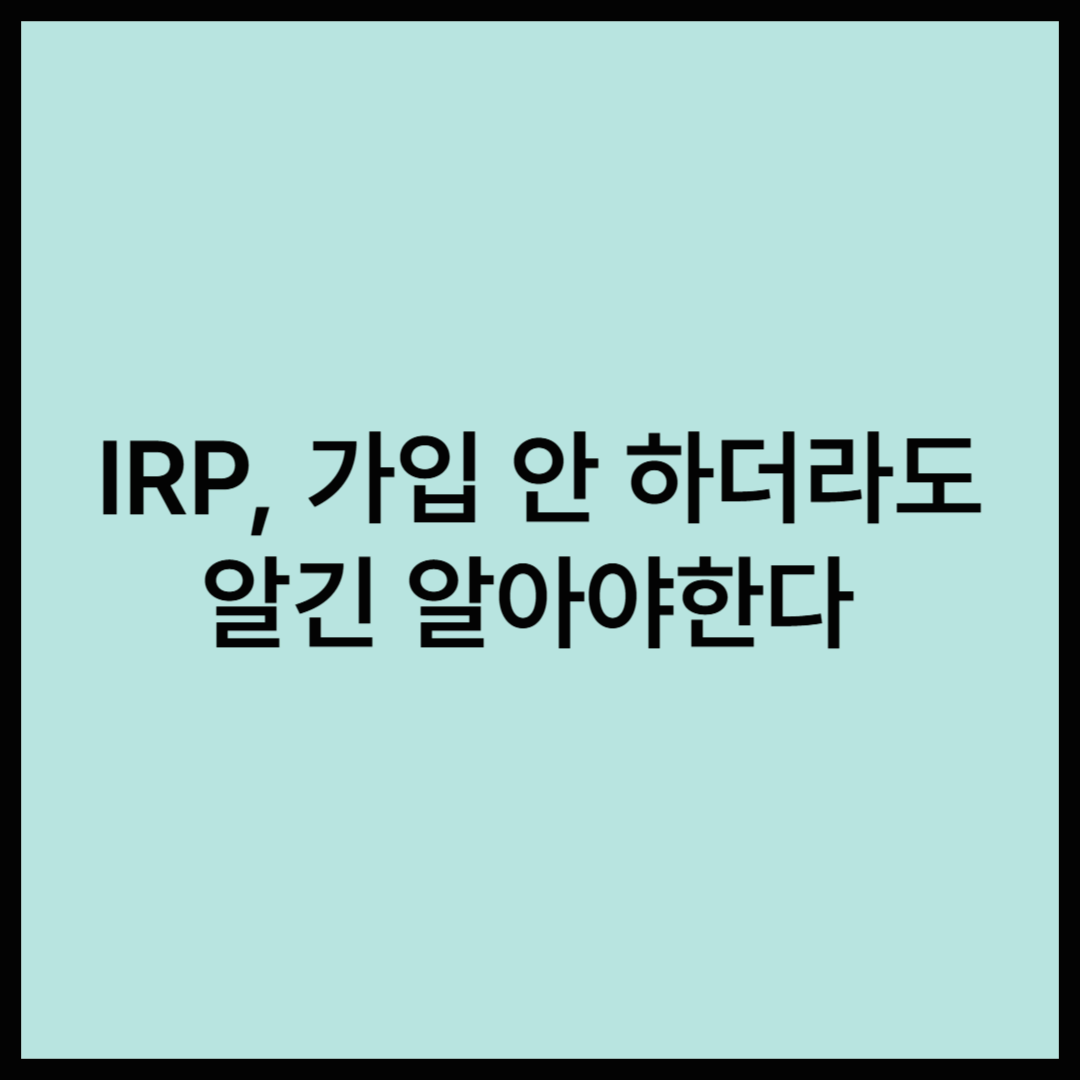 IRP(개인형 퇴직연금), 제대로 알아보자