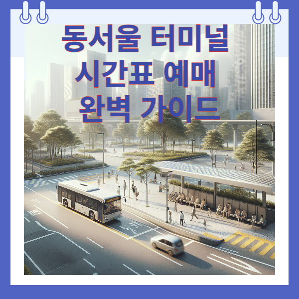 동서울 터미널 시간표 예매 완벽 가이드