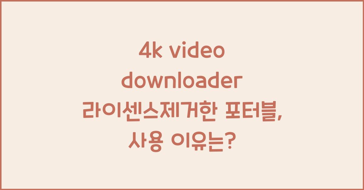 4k video downloader 라이센스제거한 포터블