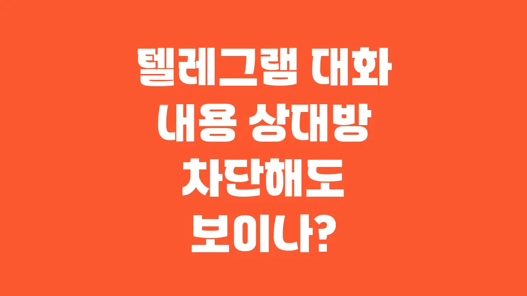 텔레그램 대화 내용 상대방 차단해도 보이나?