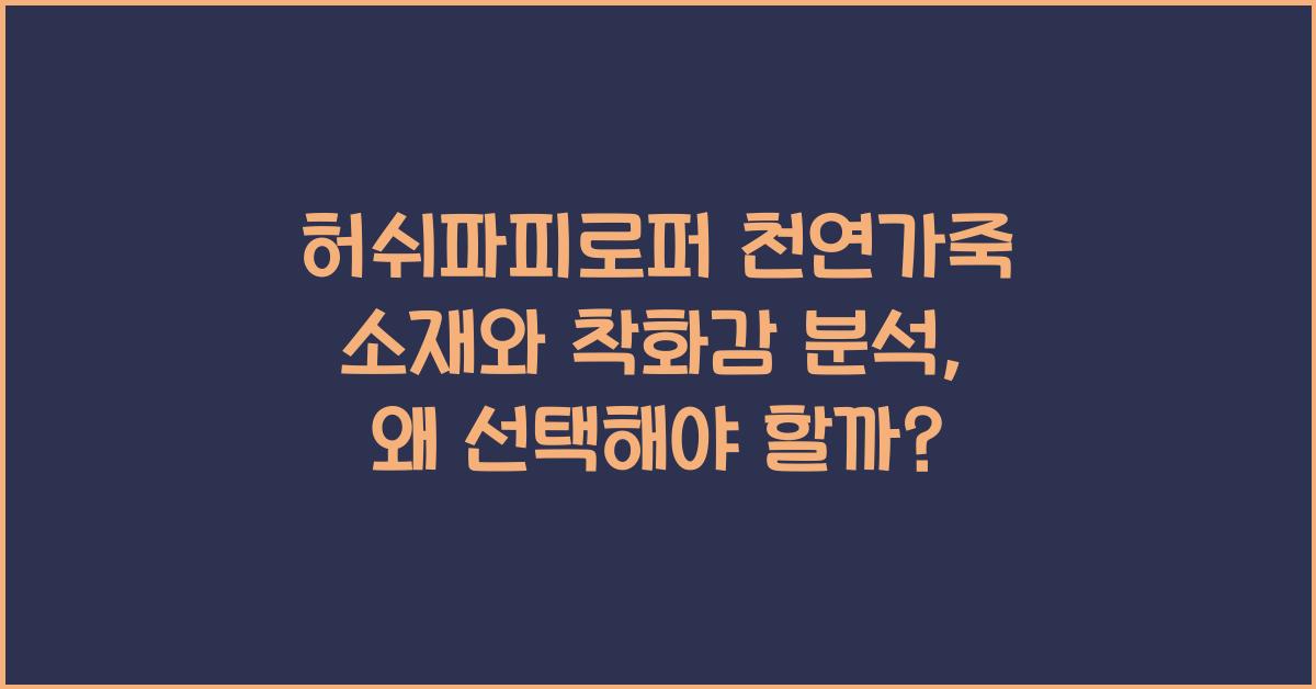 허쉬파피로퍼 천연가죽 소재와 착화감 분석