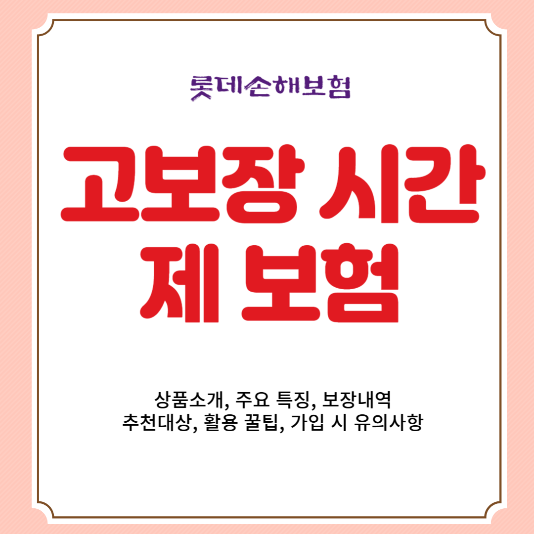 롯데손해보험 고보장 시간제 보험 상품소개, 주요 특징, 보장내역, 추천대상, 활용 꿀팁, 가입 시 유의사항