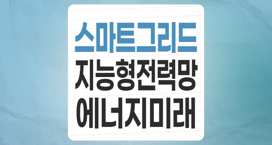 미래 에너지 혁명의 핵심, 스마트그리드(지능형전력망) 테마 집중 분석
