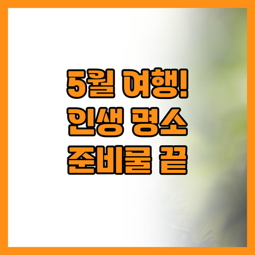 찬란한 봄의 끝자락 5월 국내 여행지..