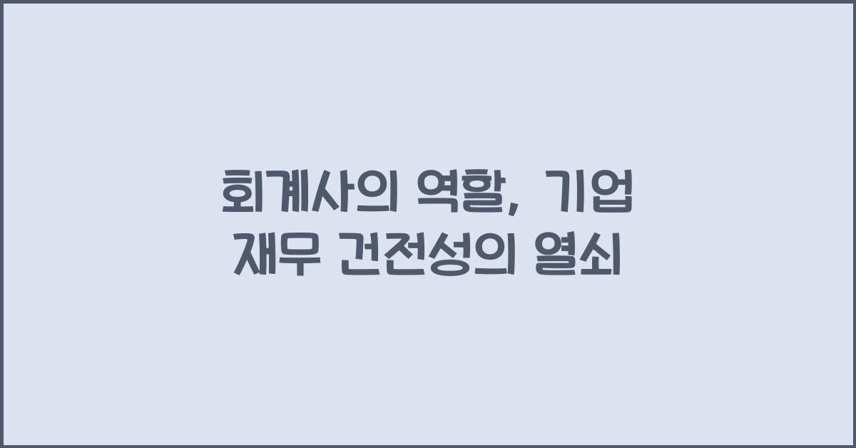 회계사의 역할: 기업의 재무 건전성 유지하기