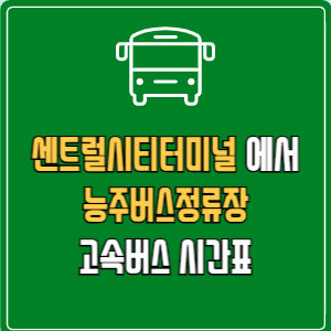 센트럴시티터미널에서 능주버스정류장 고속버스 시간표 요금 예매