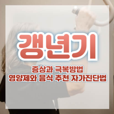 갱년기 증상, 갱년기 영양제, 갱년기에 좋은 약, 갱년기 극복방법, 갱년기에 좋은 식품, 갱년기에 좋은 음식, 갱년기 자가진단