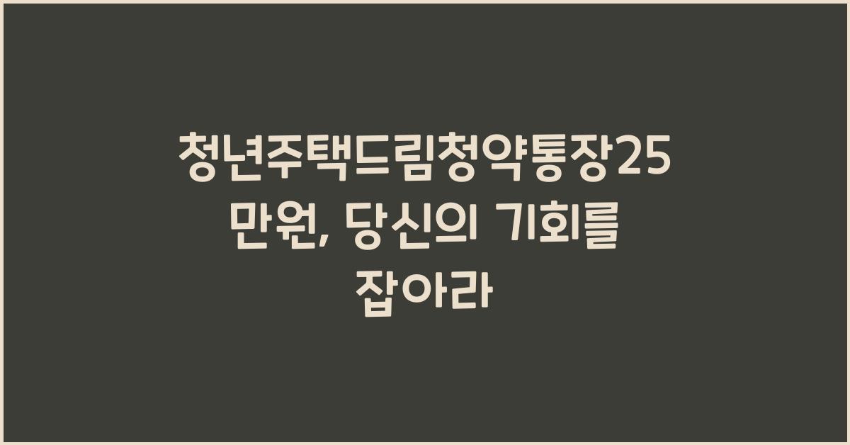 청년주택드림청약통장25만원