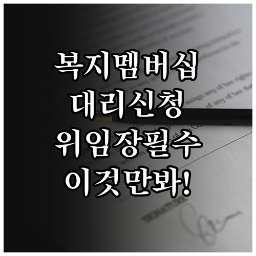 복지멤버십 대리 신청 위임장 필수 항..