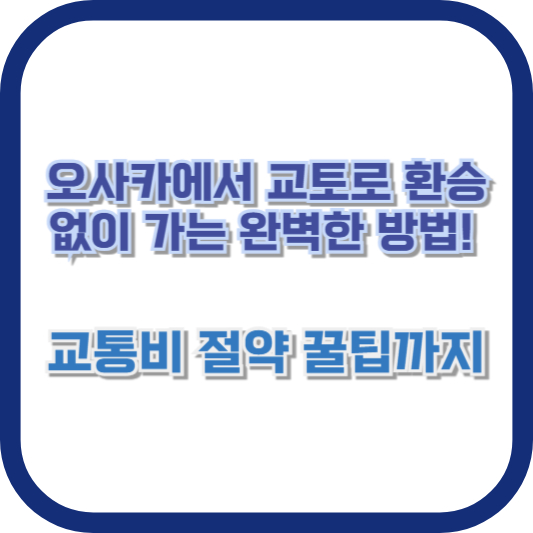 오사카에서 교토로 환승 없이 가는 완벽한 방법! 교통비 절약 꿀팁까지
