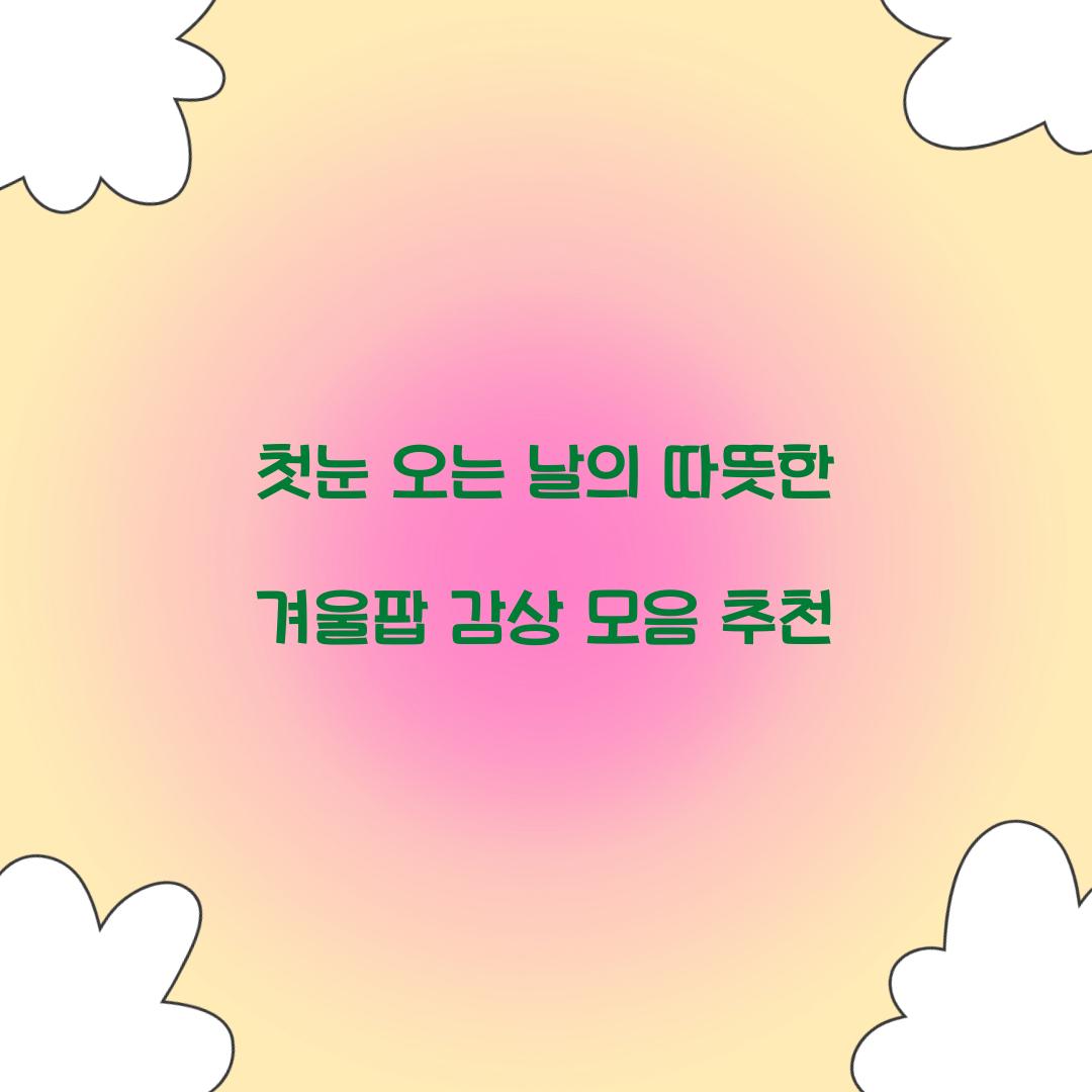 첫눈 오는 날의 따뜻한 겨울팝