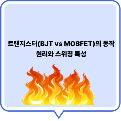 트랜지스터 동작 원리 비교: BJT vs MOSFET 스위칭 특성 완벽 정리