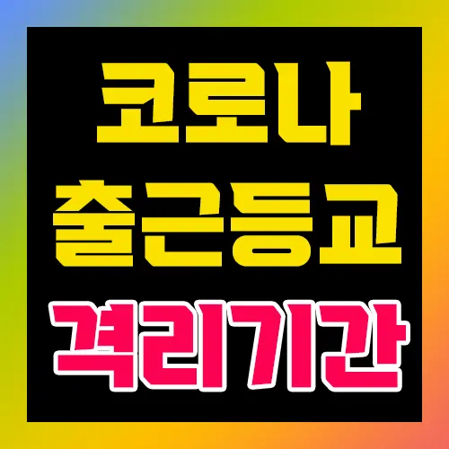 코로나 출근 등교 격리기간
