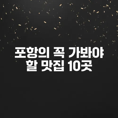 포항의 꼭 가봐야 할 맛집 10곳