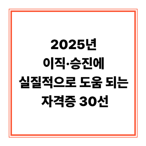 2025년 이직·승진에 실질적으로 도움 되는 자격증 30선