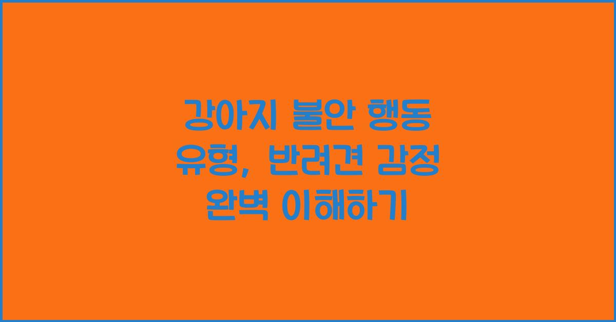강아지 불안 행동 유형, 반려견 감정 이해