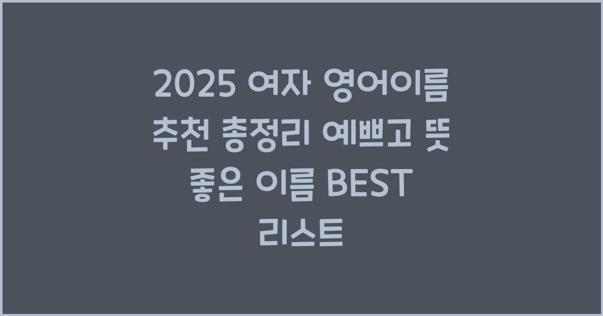 "2025년 기준 여자 영어이름 추천 리스트를 예쁜 의미와 발음 중심으로 정리한 대표 이미지"