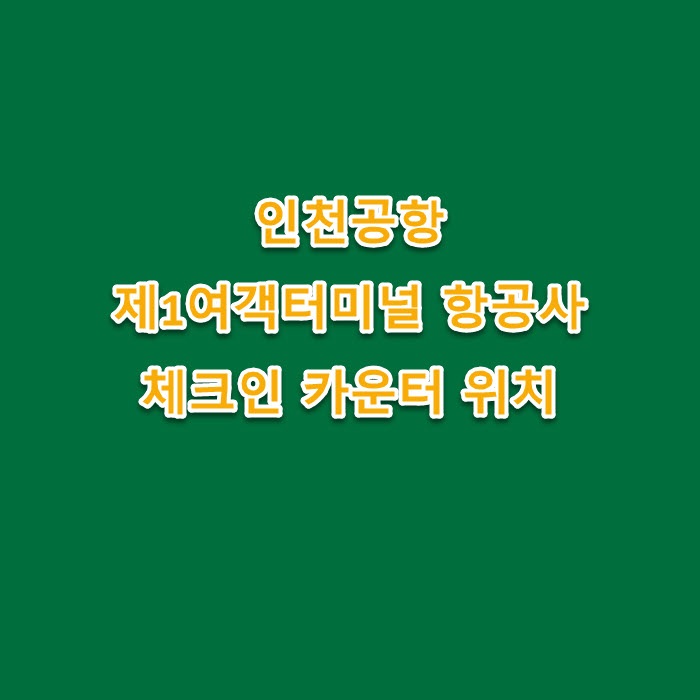 인천공항 제1여객터미널 항공사 체크인 카운터 위치 최신