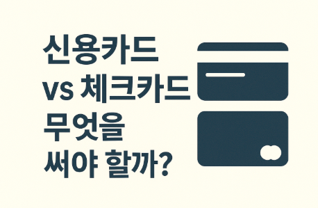 신용카드 vs 체크카드 소비습관별 선택법