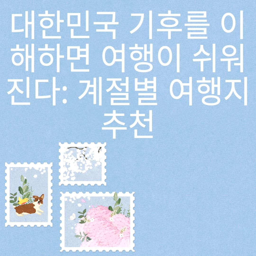 대한민국 기후를 이해하면 여행이 쉬워진다: 계절별 여행지 추천 포스팅 섬네일