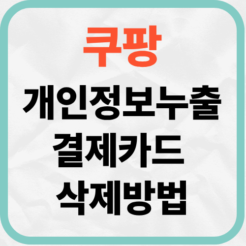 쿠팡 개인정보유출 결제카드 삭제방법 초간단 정리