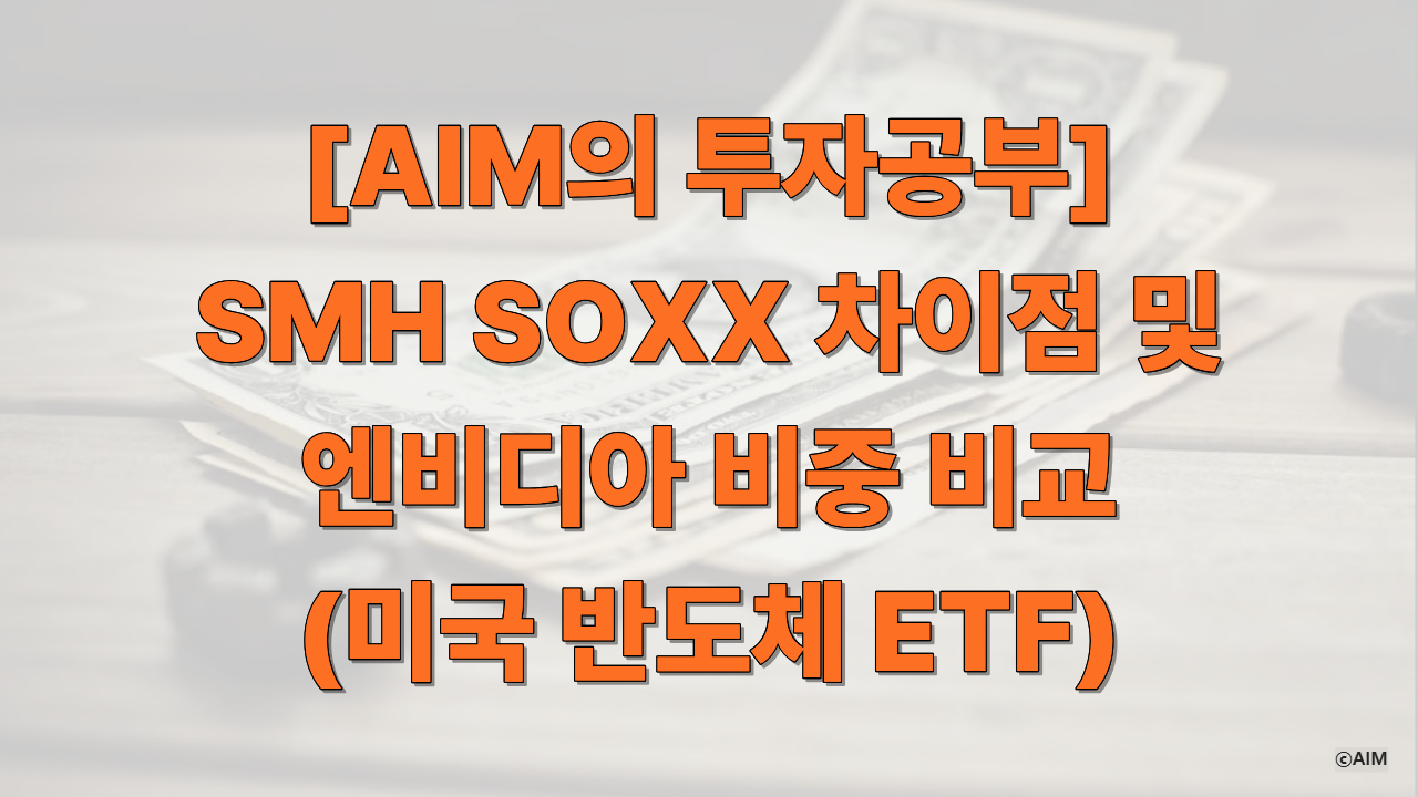 [AIM의 투자공부] SMH SOXX 차이점 및 엔비디아 비중 비교에 대한 썸네일
