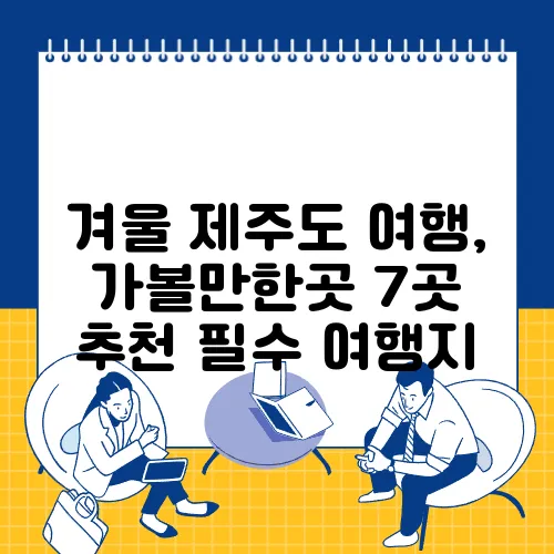 겨울 제주도 여행, 가볼만한곳 7곳 추천 필수 여행지