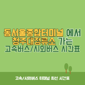 동서울종합터미널에서 청주대정류소 가는 고속버스_시외버스 시간표 최신정보