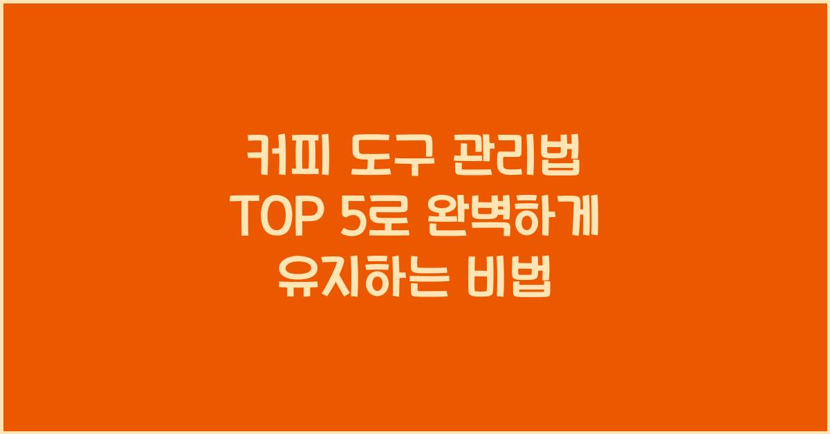 커피 도구 관리법 TOP 5