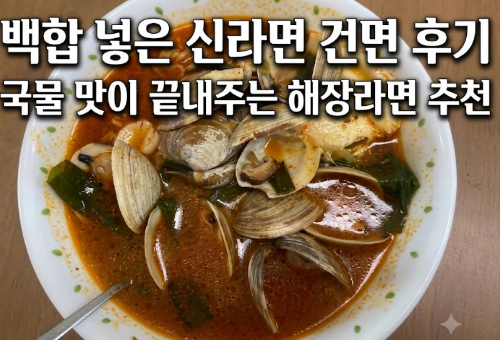 백합 넣은 신라면 건면 후기국물 맛이 끝내주는 해장라면 추천