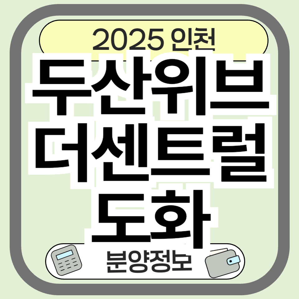 인천 도화동 새 랜드마크! 두산위브더센트럴도화 분양 정보 총정리