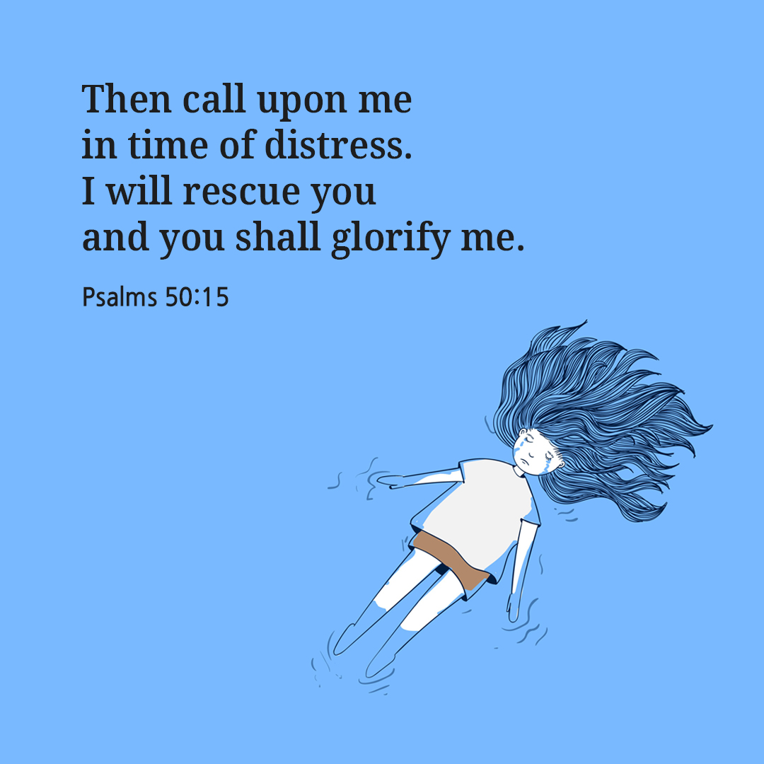 Then call upon me in time of distress. I will rescue you, and you shall glorify me. (Psalms 50:15)