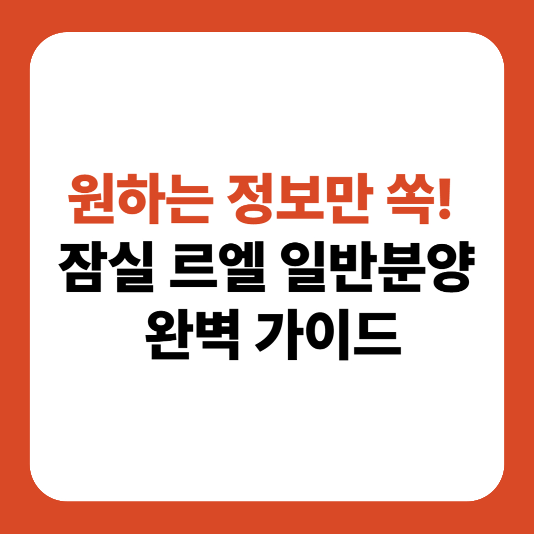 잠실 르엘 일반분양 단계별 설명