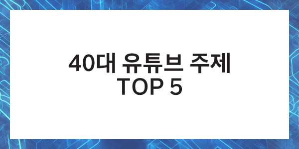 40대 유튜브 주제 추천