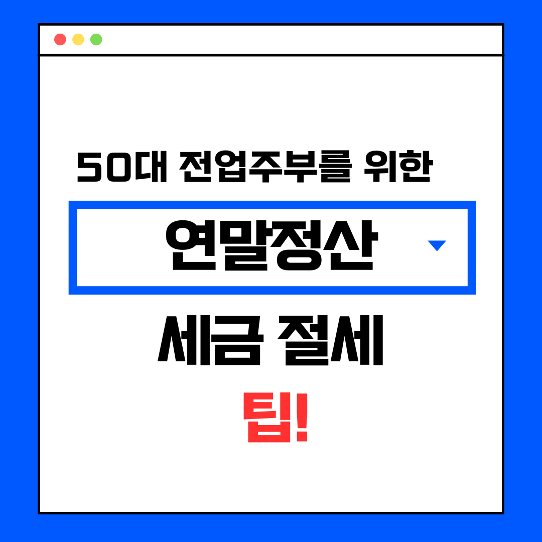 50대 여성 전업주부를 위한 연말정산/세금 절세 팁